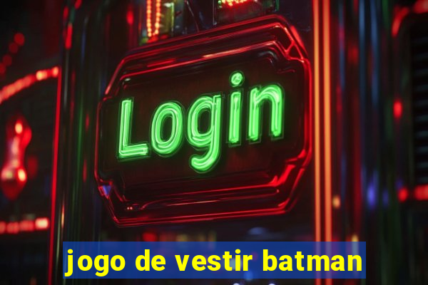 jogo de vestir batman